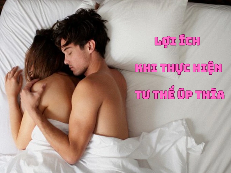 Tư Thế Úp Thìa: Bí Quyết Giữ Lửa Yêu Đầy Thân Mật Lợi ích khi thực hiện tư thế úp thìa