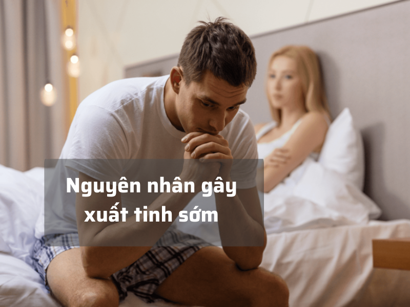 Cách Quan Hệ Lâu Xuất Tinh Hiệu Quả – Bí Quyết Kéo Dài Cuộc Yêu Nguyên nhân gây xuất tinh sớm