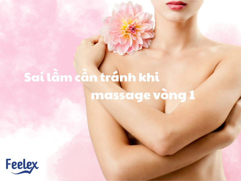 Massage tăng vòng 1 - Phương pháp tự nhiên cho vòng ngực hoàn hảo Sai lầm cần khi khi massage vòng 1