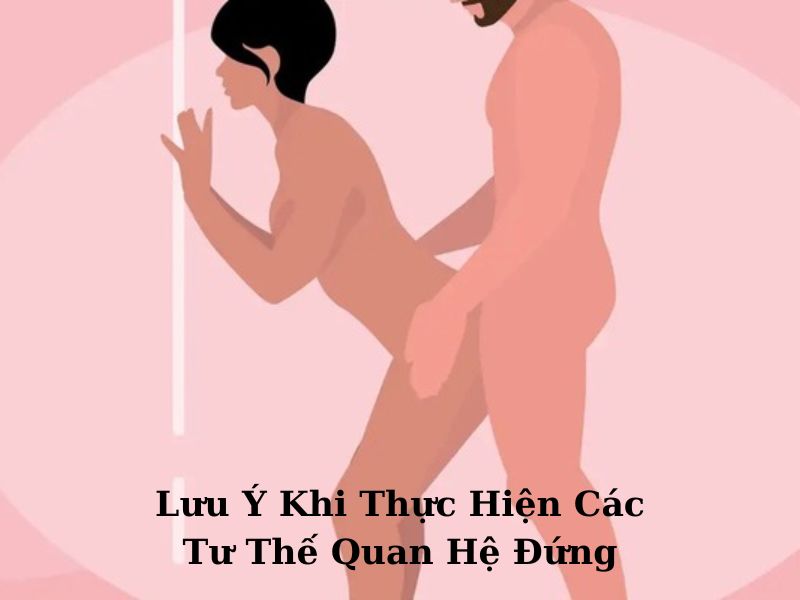 8 Tư thế quan hệ đứng để cuộc yêu thăng hoa đầy mới lạ Lưu Ý Khi Thực Hiện Các Tư Thế Quan Hệ Đứng