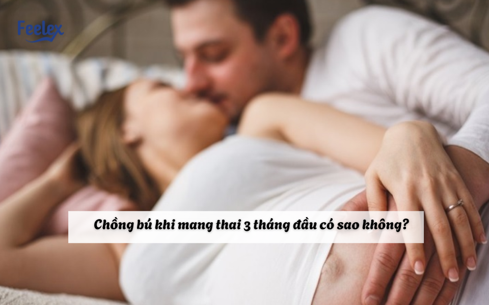 Chồng bú khi mang thai 3 tháng đầu có sao không