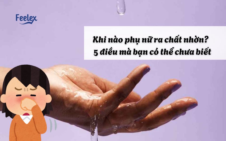 khi nào phụ nữ ra chất nhờn