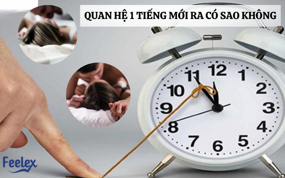 Quan Hệ 1 Tiếng Mới Ra Có Sao Không