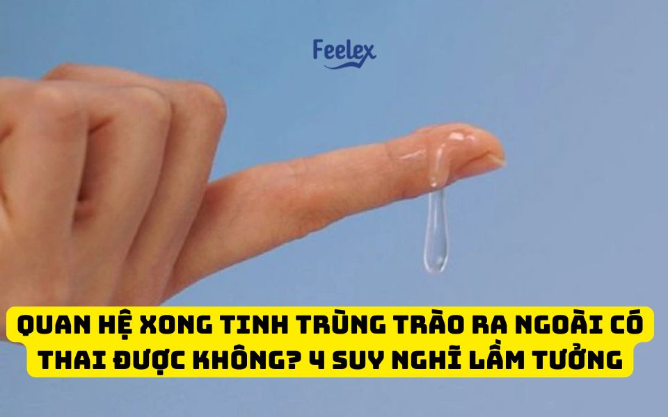 Quan hệ xong tinh trùng trào ra ngoài có thai được không