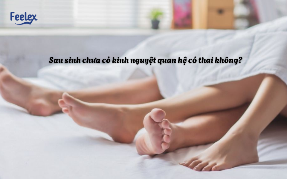Sau sinh chưa có kinh nguyệt quan hệ có thai không