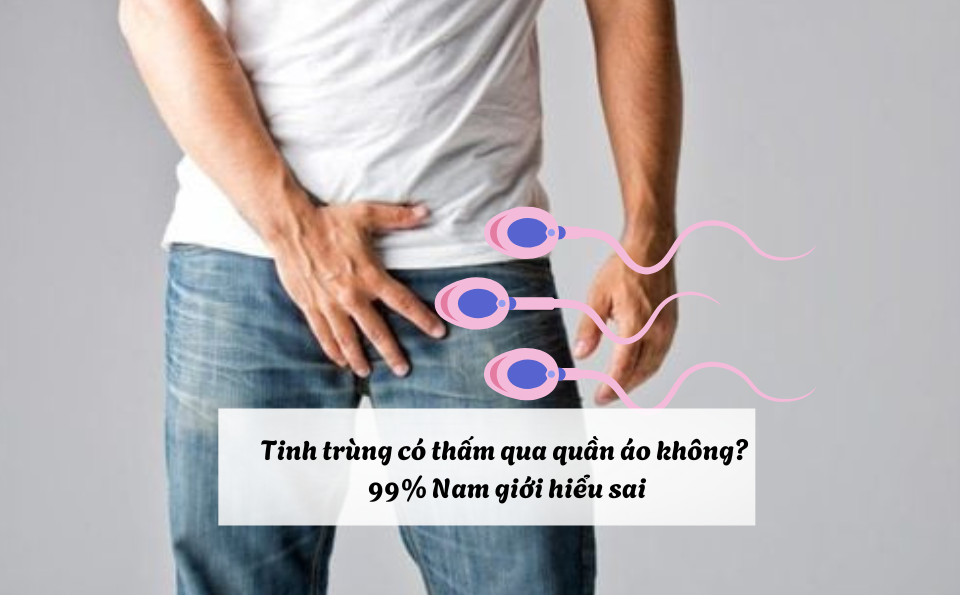 Tinh trùng có thấm qua quần áo không