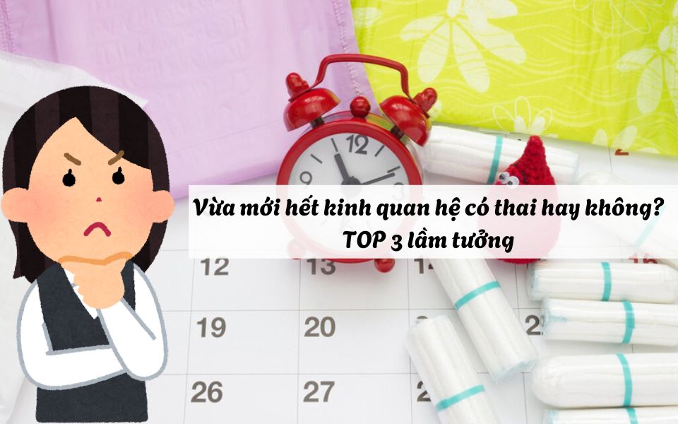 Vừa mới hết kinh quan hệ có thai hay không