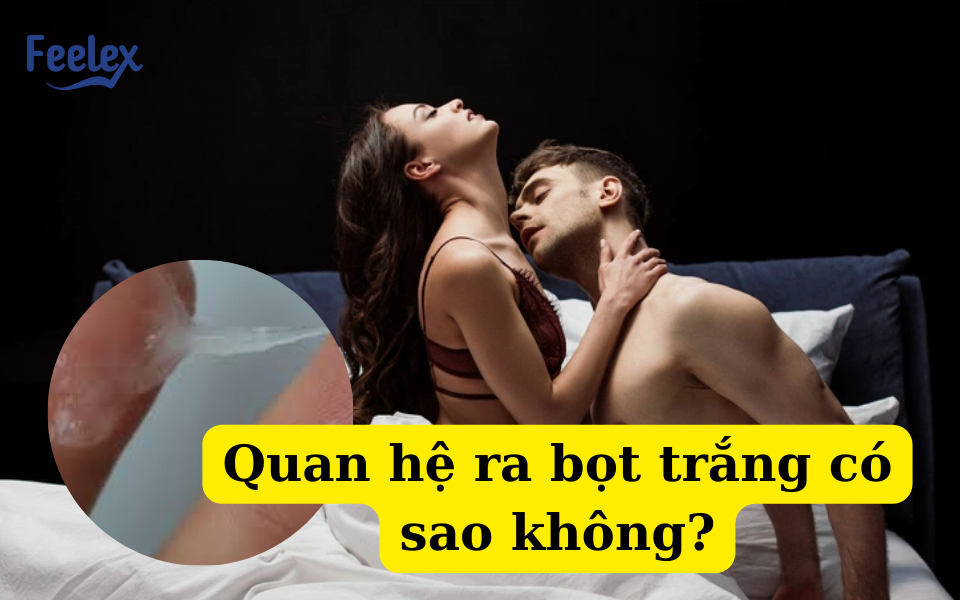 Quan hệ ra bọt trắng có sao không