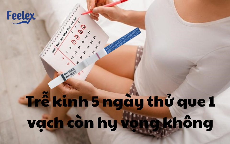 Trễ kinh 5 ngày thử que 1 vạch còn hy vọng không