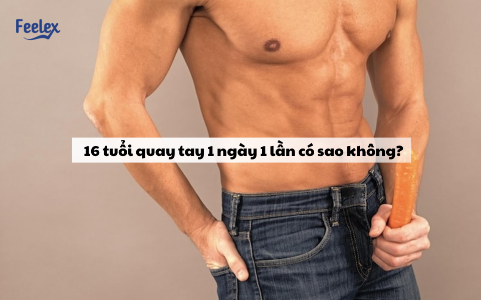 16 tuổi quay tay 1 ngày 1 lần có sao không