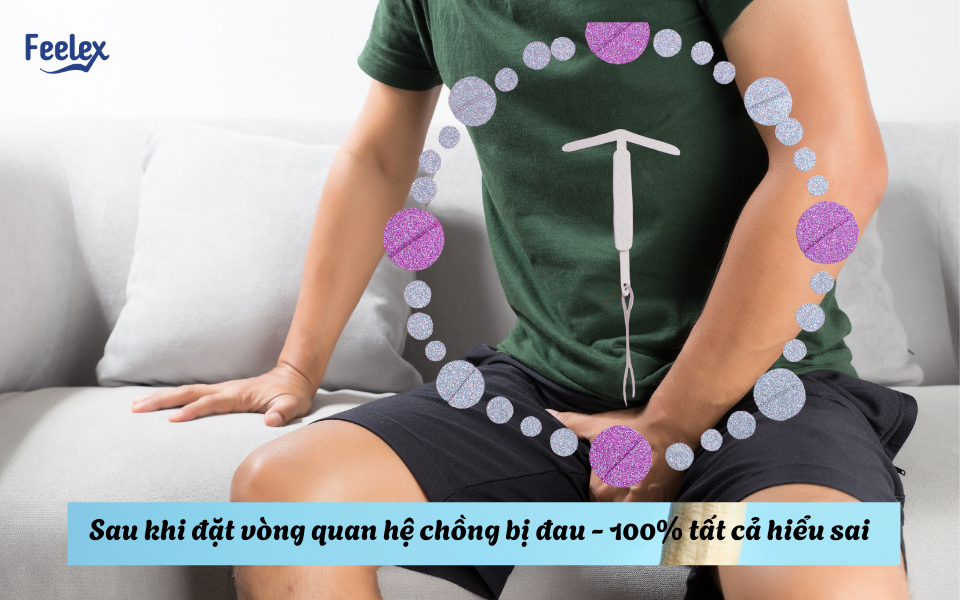 Sau khi đặt vòng quan hệ chồng bị đau