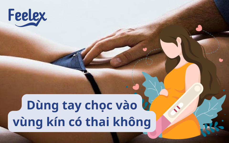 Dùng tay chọc vào vùng kín có thai không
