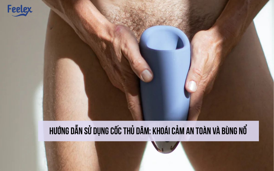 Hướng dẫn sử dụng cốc thủ dâm